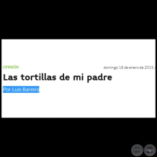 LAS TORTILLAS DE MI PADRE - Por LUIS BAREIRO - Domingo, 18 de Enero de 2015